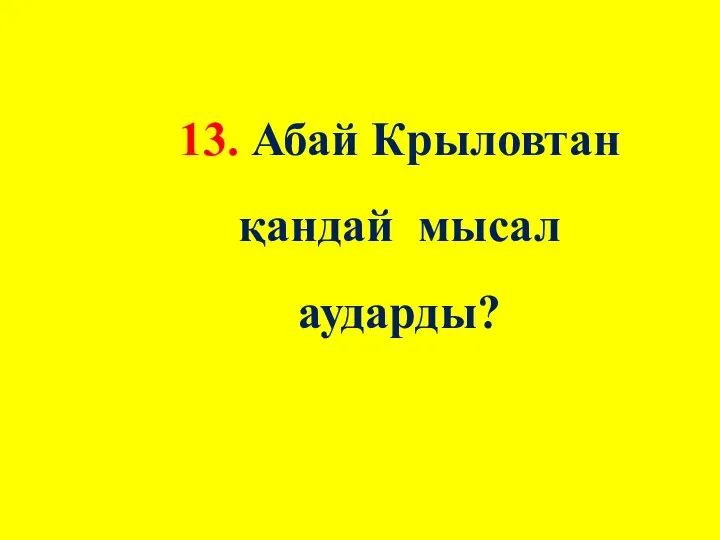 13. Абай Крыловтан қандай мысал аударды?