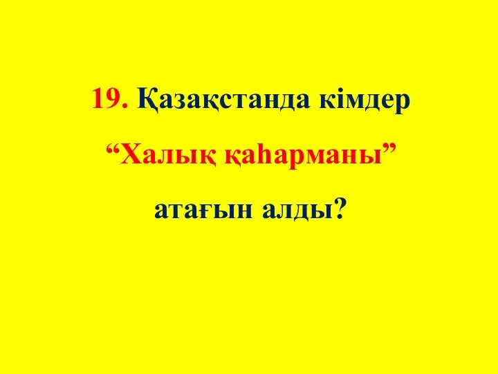 19. Қазақстанда кімдер “Халық қаһарманы” атағын алды?