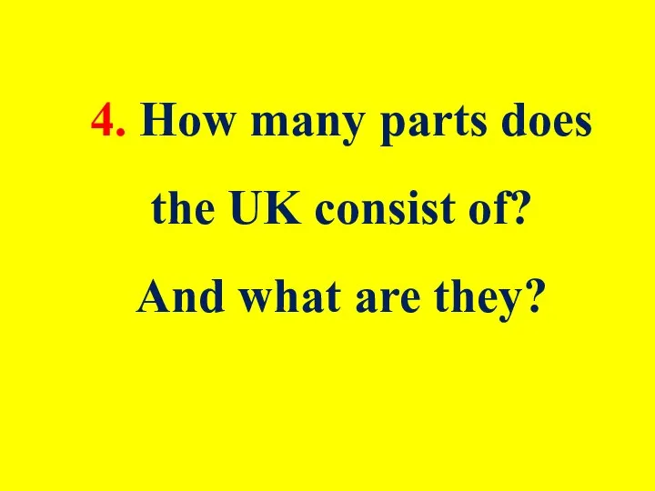 4. How many parts does the UK consist of? And what are they?