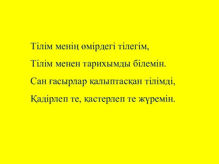 Тілім менің өмірдегі тілегім, Тілім менен тарихымды білемін. Сан ғасырлар қалыптасқан