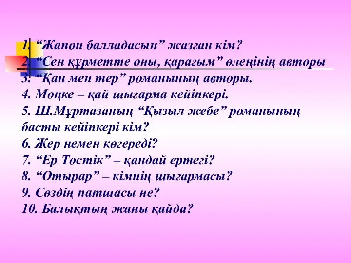 1. “Жапон балладасын” жазған кім? 2. “Сен құрметте оны, қарағым” өлеңінің