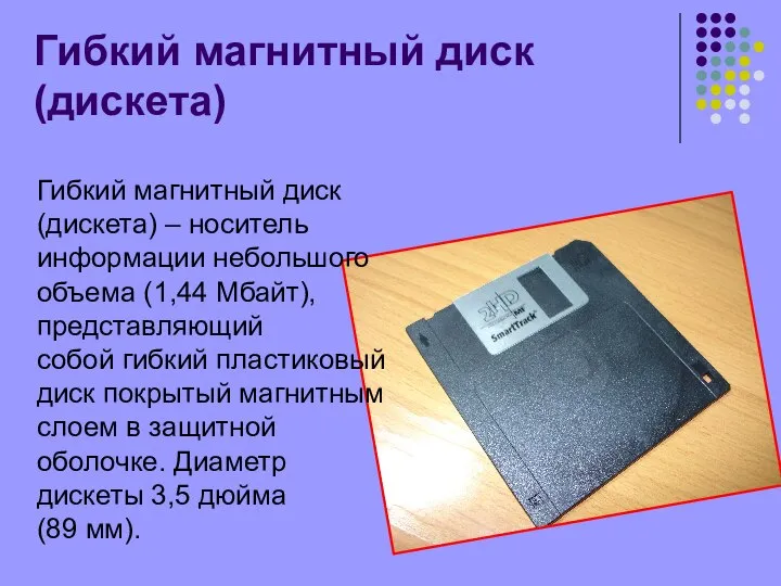 Гибкий магнитный диск (дискета) – носитель информации небольшого объема (1,44 Мбайт),