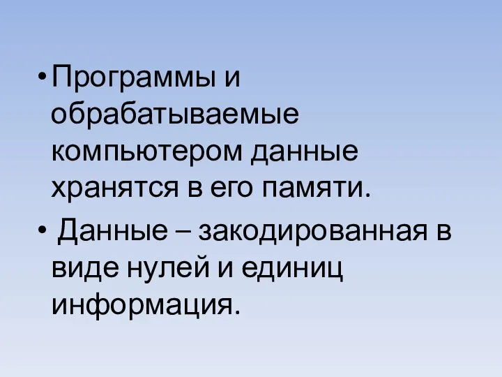 Программы и обрабатываемые компьютером данные хранятся в его памяти. Данные –