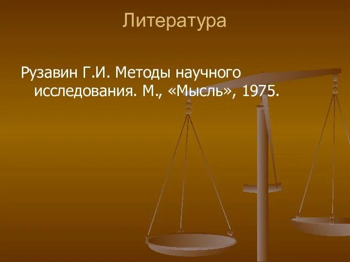 Литература Рузавин Г.И. Методы научного исследования. М., «Мысль», 1975.