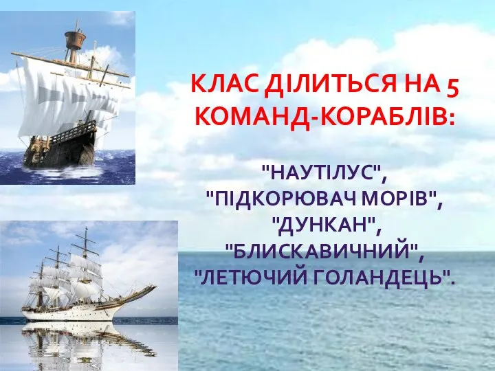 КЛАС ДІЛИТЬСЯ НА 5 КОМАНД-КОРАБЛІВ: "НАУТІЛУС", "ПІДКОРЮВАЧ МОРІВ", "ДУНКАН", "БЛИСКАВИЧНИЙ", "ЛЕТЮЧИЙ ГОЛАНДЕЦЬ".