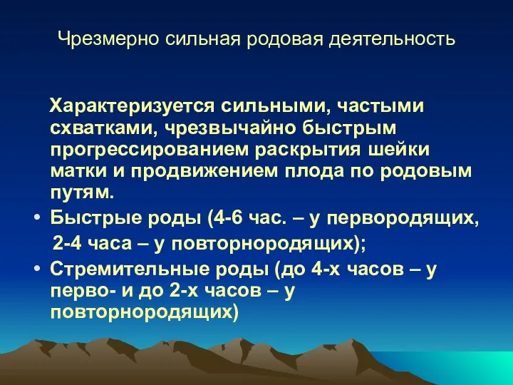 Чрезмерно сильная родовая деятельность Характеризуется сильными, частыми схватками, чрезвычайно быстрым прогрессированием