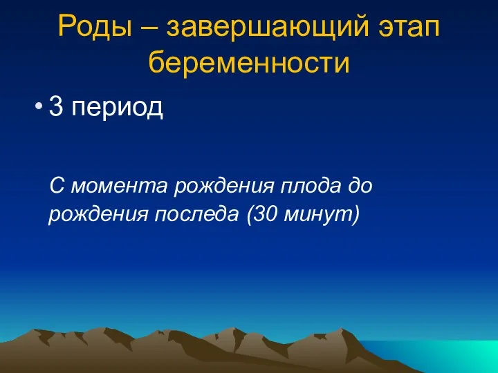 Роды – завершающий этап беременности 3 период С момента рождения плода до рождения последа (30 минут)