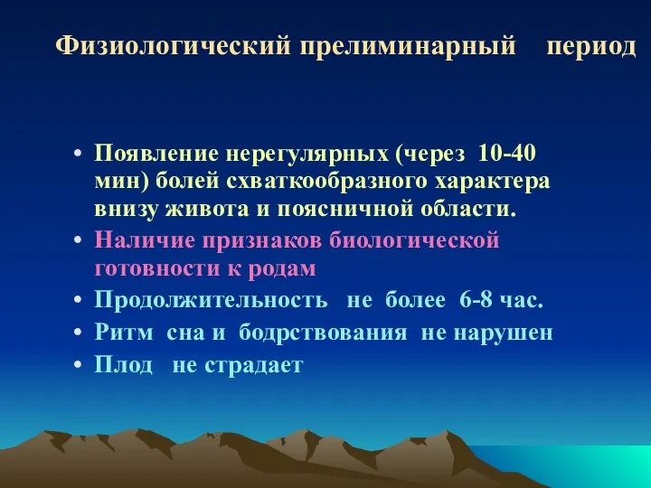 Физиологический прелиминарный период Появление нерегулярных (через 10-40 мин) болей схваткообразного характера