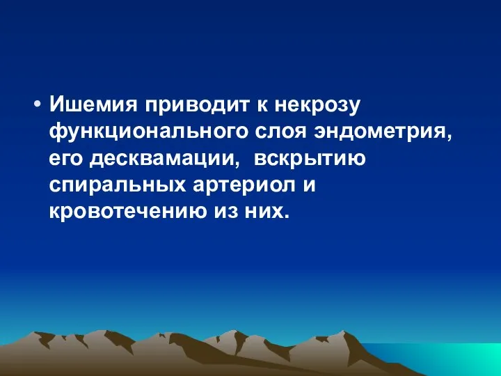 Ишемия приводит к некрозу функционального слоя эндометрия, его десквамации, вскрытию спиральных артериол и кровотечению из них.