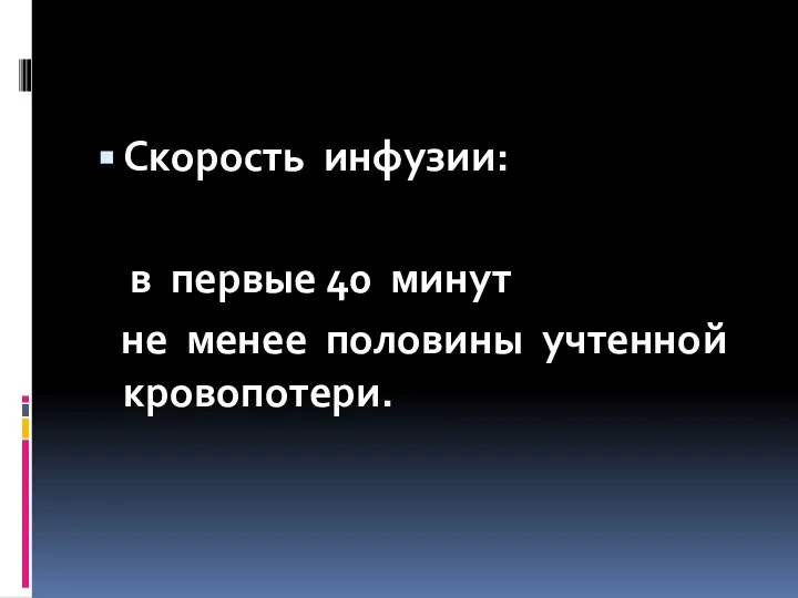 Скорость инфузии: в первые 40 минут не менее половины учтенной кровопотери.