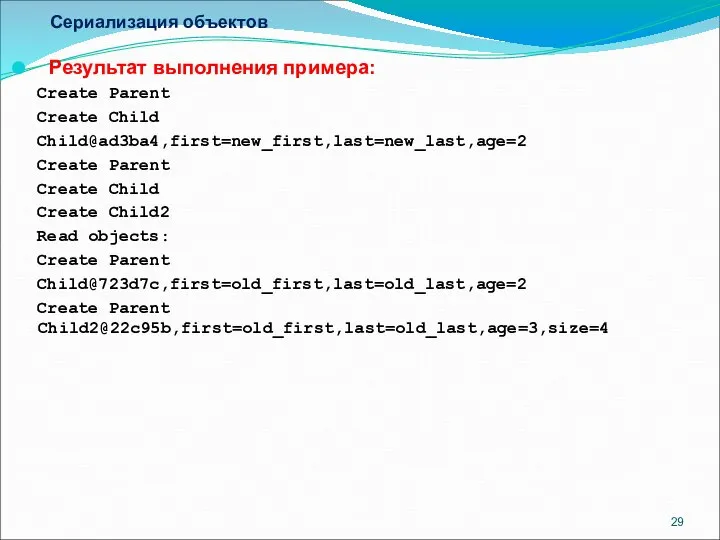 Сериализация объектов Результат выполнения примера: Create Parent Create Child Child@ad3ba4,first=new_first,last=new_last,age=2 Create