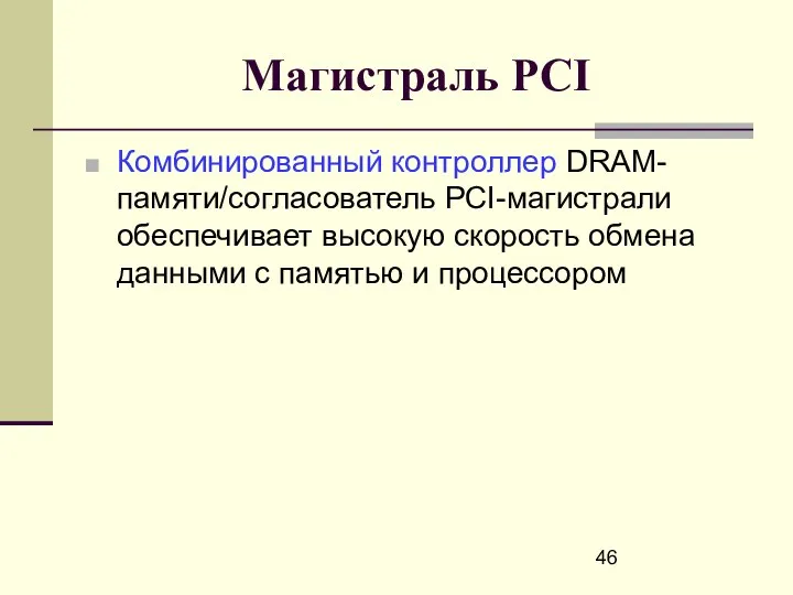 Магистраль PCI Комбинированный контроллер DRAM-памяти/согласователь PCI-магистрали обеспечивает высокую скорость обмена данными с памятью и процессором