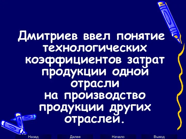 Дмитриев ввел понятие технологических коэффициентов затрат продукции одной отрасли на производство продукции других отраслей.