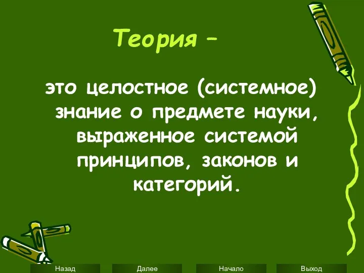 Теория – это целостное (системное) знание о предмете науки, выраженное системой принципов, законов и категорий.