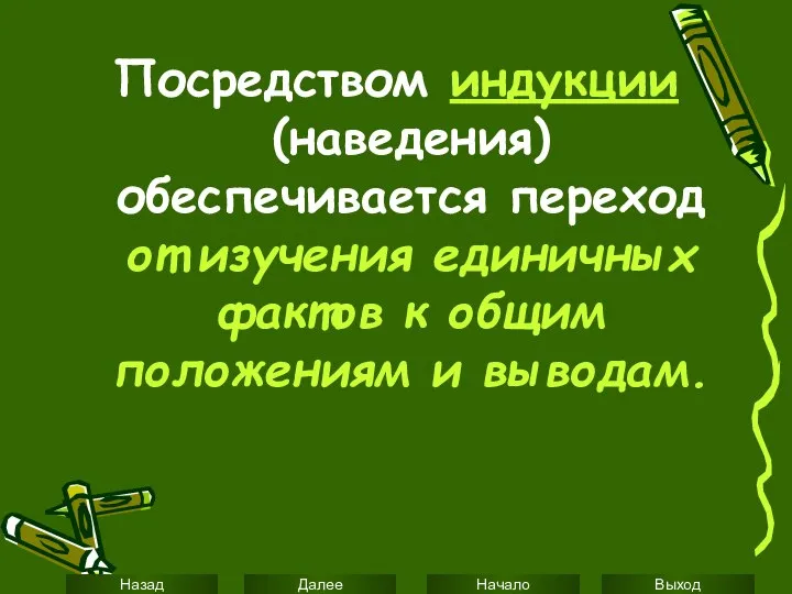 Посредством индукции (наведения) обеспечивается переход от изучения единичных фактов к общим положениям и выводам.