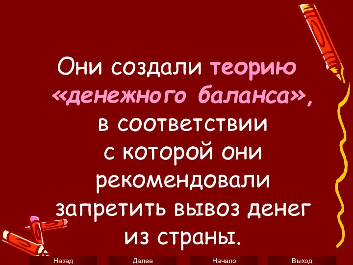 Они создали теорию «денежного баланса», в соответствии с которой они рекомендовали запретить вывоз денег из страны.