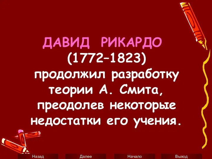 ДАВИД РИКАРДО (1772–1823) продолжил разработку теории А. Смита, преодолев некоторые недостатки его учения.