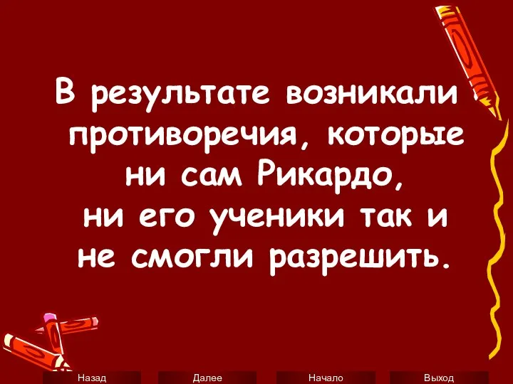 В результате возникали противоречия, которые ни сам Рикардо, ни его ученики так и не смогли разрешить.