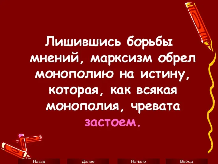 Лишившись борьбы мнений, марксизм обрел монополию на истину, которая, как всякая монополия, чревата застоем.