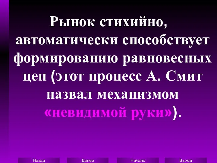 Рынок стихийно, автоматически способствует формированию равновесных цен (этот процесс А. Смит назвал механизмом «невидимой руки»).