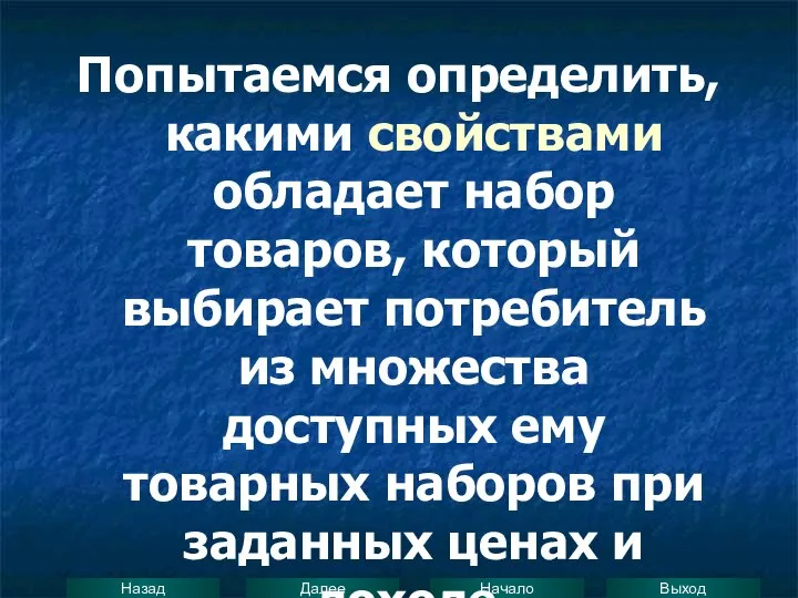 Попытаемся определить, какими свойствами обладает набор товаров, который выбирает потребитель из