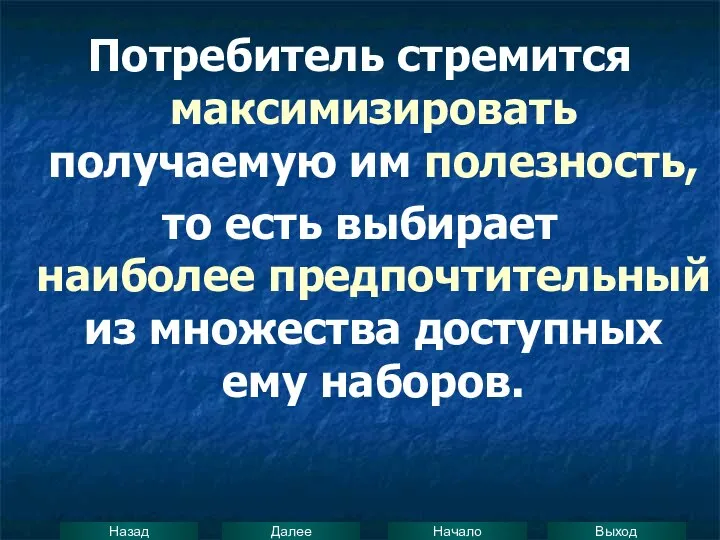 Потребитель стремится максимизировать получаемую им полезность, то есть выбирает наиболее предпочтительный из множества доступных ему наборов.