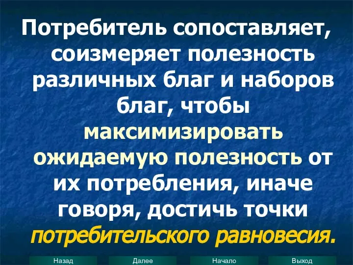 Потребитель сопоставляет, соизмеряет полезность различных благ и наборов благ, чтобы максимизировать