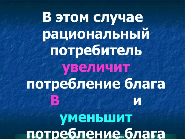 В этом случае рациональный потребитель увеличит потребление блага В и уменьшит потребление блага А.