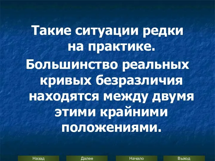 Такие ситуации редки на практике. Большинство реальных кривых безразличия находятся между двумя этими крайними положениями.