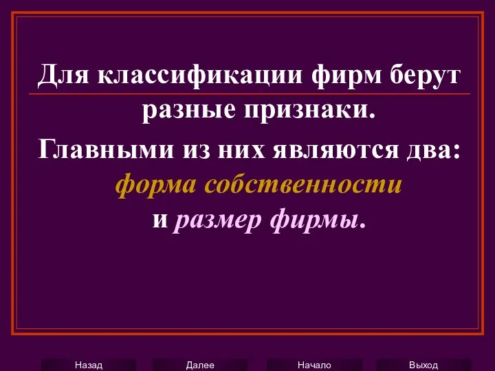 Для классификации фирм берут разные признаки. Главными из них являются два: форма собственности и размер фирмы.