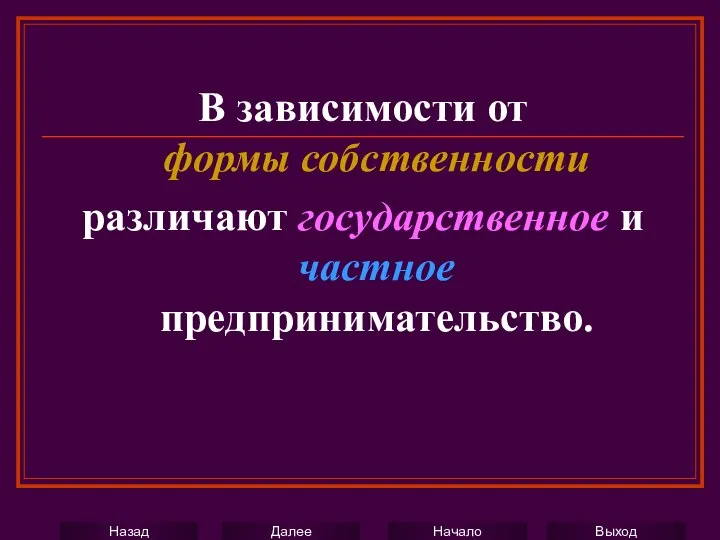 В зависимости от формы собственности различают государственное и частное предпринимательство.