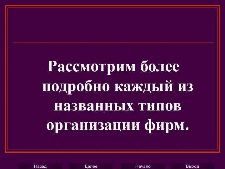 Рассмотрим более подробно каждый из названных типов организации фирм.