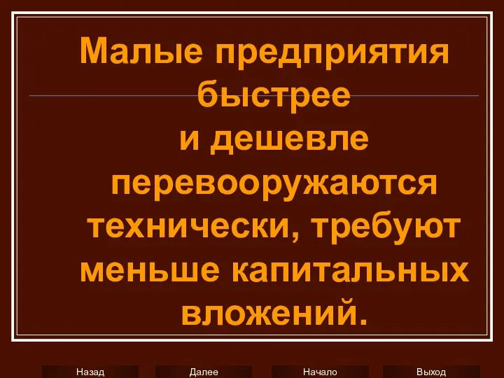 Малые предприятия быстрее и дешевле перевооружаются технически, требуют меньше капитальных вложений.