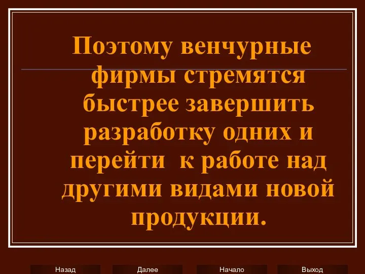 Поэтому венчурные фирмы стремятся быстрее завершить разработку одних и перейти к