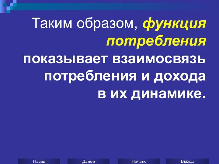 Таким образом, функция потребления показывает взаимосвязь потребления и дохода в их динамике.