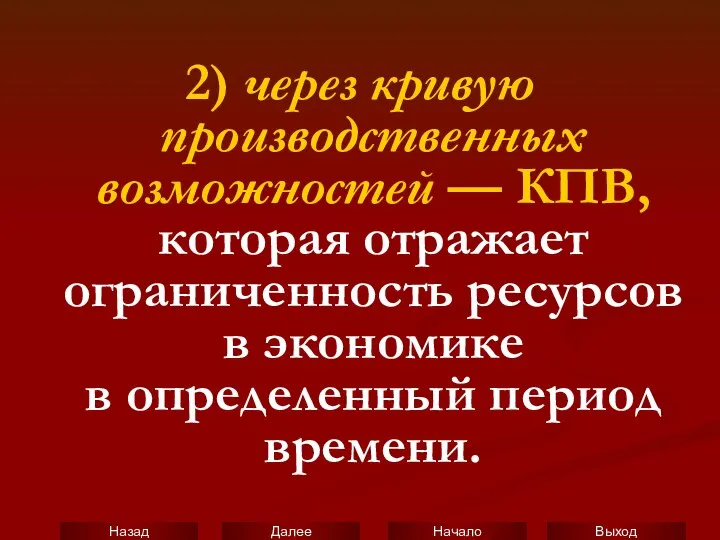 2) через кривую производственных возможностей — КПВ, которая отражает ограниченность ресурсов