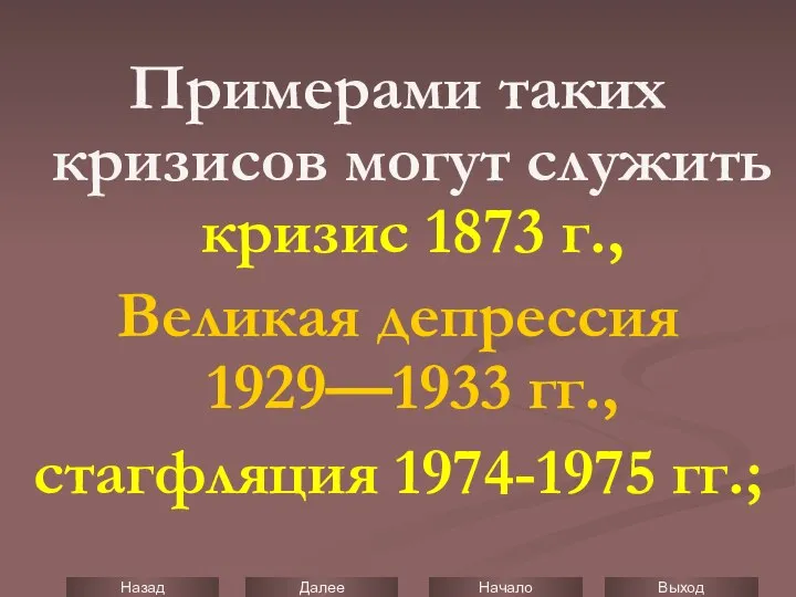 Примерами таких кризисов могут служить кризис 1873 г., Великая депрессия 1929—1933 гг., стагфляция 1974-1975 гг.;