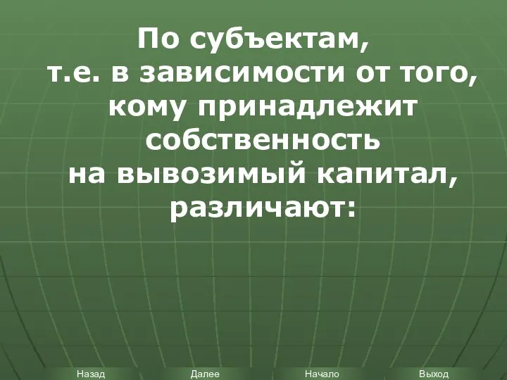 По субъектам, т.е. в зависимости от того, кому принадлежит собственность на вывозимый капитал, различают: