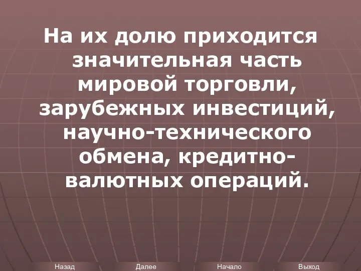 На их долю приходится значительная часть мировой торговли, зарубежных инвестиций, научно-технического обмена, кредитно-валютных операций.