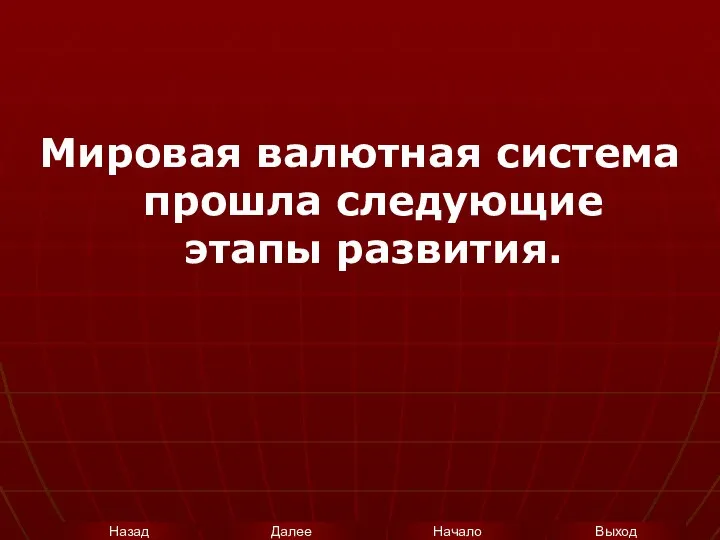 Мировая валютная система прошла следующие этапы развития.