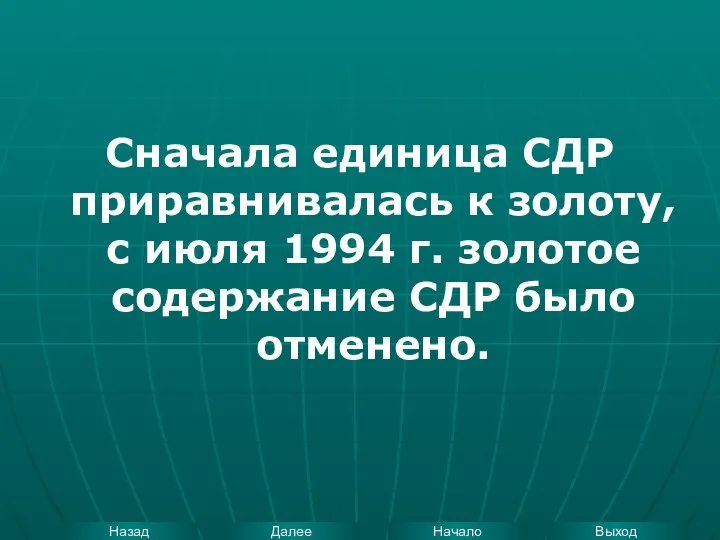 Сначала единица СДР приравнивалась к золоту, с июля 1994 г. золотое содержание СДР было отменено.