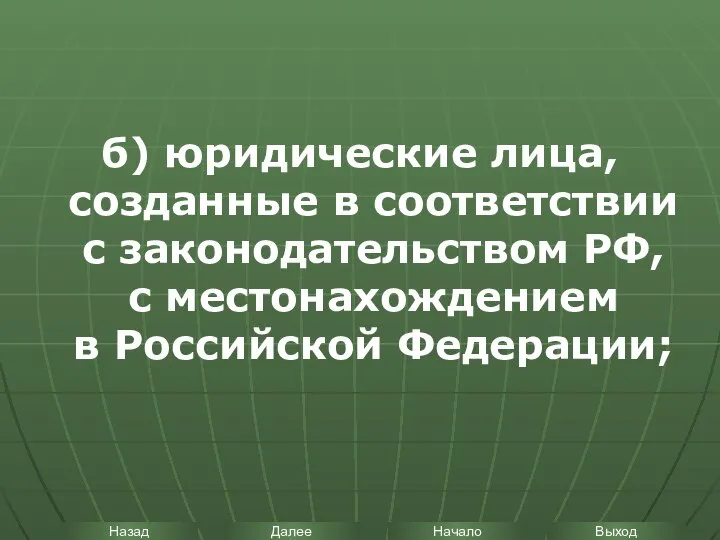 б) юридические лица, созданные в соответствии с законодательством РФ, с местонахождением в Российской Федерации;
