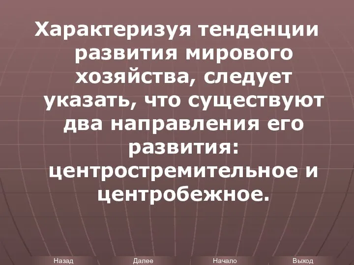 Характеризуя тенденции развития мирового хозяйства, следует указать, что существуют два направления его развития: центростремительное и центробежное.