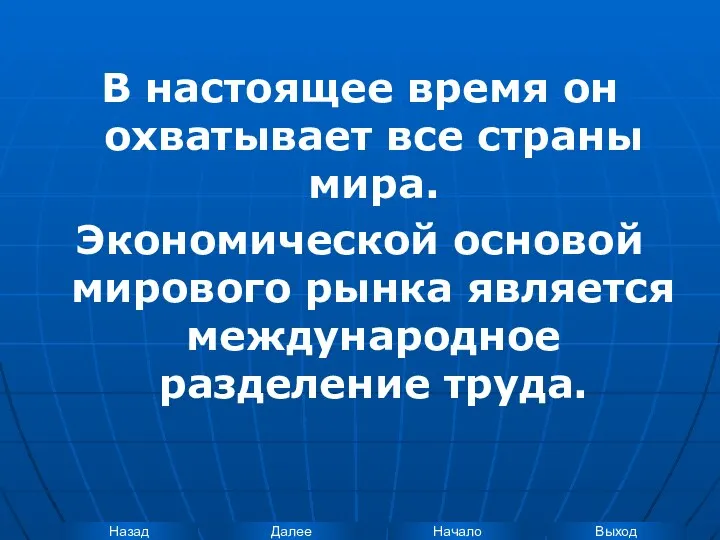 В настоящее время он охватывает все страны мира. Экономической основой мирового рынка является международное разделение труда.