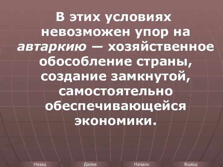 В этих условиях невозможен упор на автаркию — хозяйственное обособление страны, создание замкнутой, самостоятельно обеспечивающейся экономики.