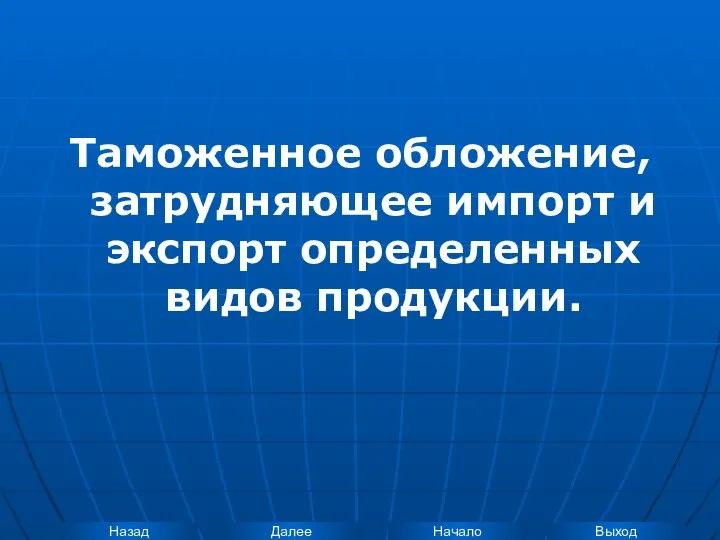 Таможенное обложение, затрудняющее импорт и экспорт определенных видов продукции.