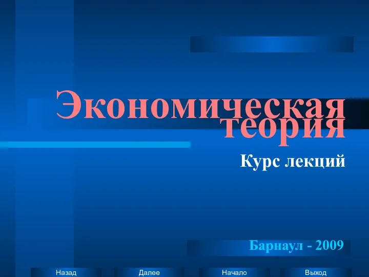 Экономическая теория Барнаул - 2009 Курс лекций Далее Назад Начало Выход