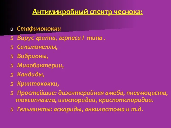 Антимикробный спектр чеснока: Стафилококки Вирус гриппа, герпеса I типа . Сальмонеллы,