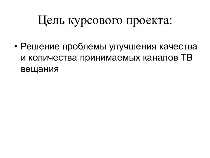 Цель курсового проекта: Решение проблемы улучшения качества и количества принимаемых каналов ТВ вещания