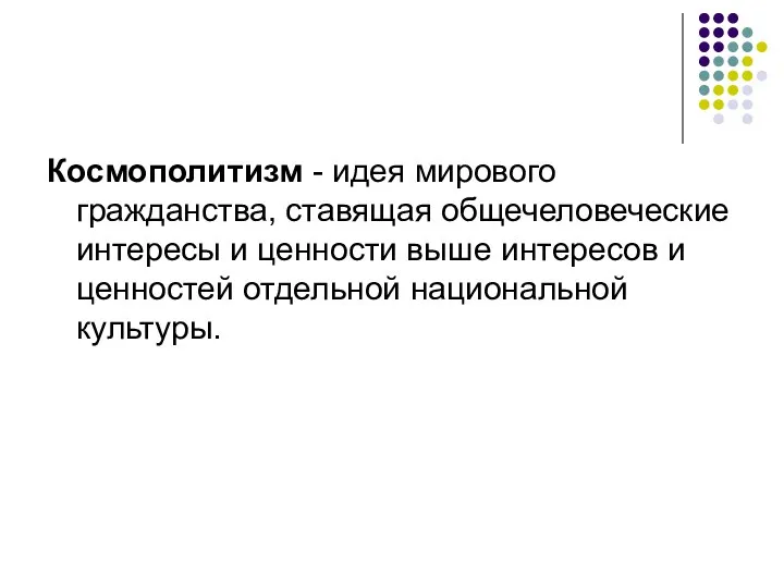 Космополитизм - идея мирового гражданства, ставящая общечеловеческие интересы и ценности выше